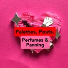 Palettes, Pouts, Perfumes and Panning