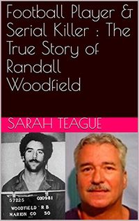 Football Player & Serial Killer : The True Story of Randall Woodfield by [Teague, Sarah]