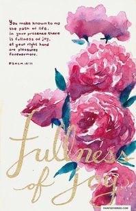 You make known to me the path of life, in your presence there is fullness of joy, at your right hand are pleasures forevermore. Psalm 16:11.