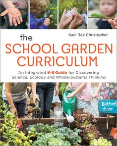 the school garden curriculum an integrated guide for discovering science, ecology and whole - systems thinking