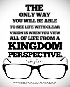 a poster with the words kingdom perspective and glasses in front of it that says, the only way you will be able to see life with clear vision is when you view all of life from a