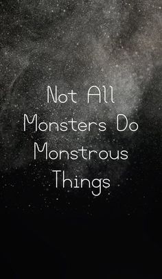 the words not all monsters do monstrous things written in white ink on a black background