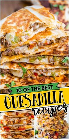 quesadilla stacked on top of each other with the words 10 of the best quesadilla recipes