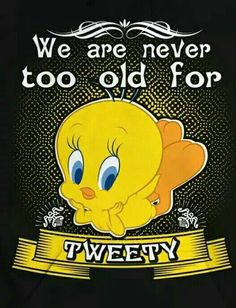 a tweety shirt with the words we are never too old for