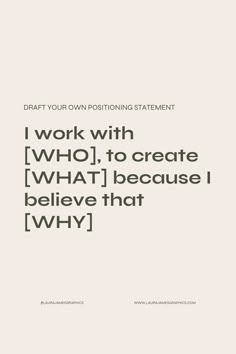 the words work with who i to create what i because i believe that why?