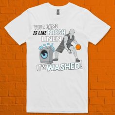 a t - shirt that says, your game is like fresh linen it's washed