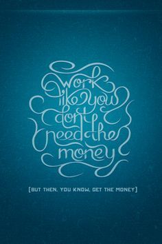 a blue poster with the words work you can't get the money