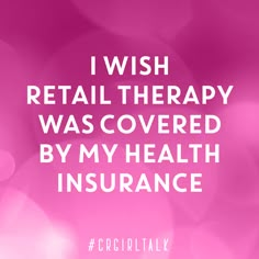 the words i wish retail therapy was covered by my health insurence on a pink background