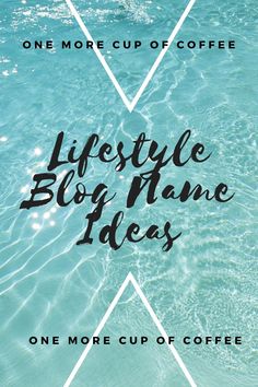 the words, life style blog name ideas are in front of a blue water background