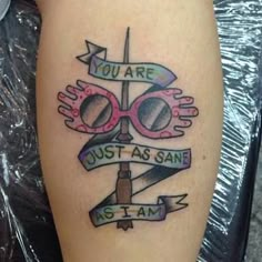 a tattoo on the leg of a woman with glasses and ribbon around her ankles that says, you are just as sane as i am