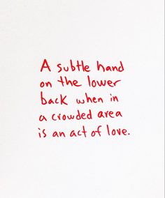 a piece of paper with writing on it that says, a subtle hand on the lower back when in a crowded area is an act of love