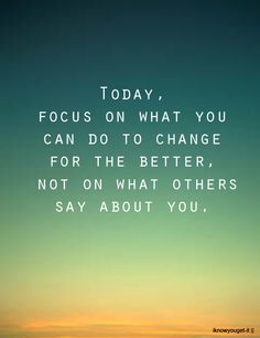 an image with the quote today focus on what you can do to change for the better, not on what others say about you