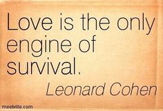 the quote love is the only engine of survival by leonard coen on an old paper background