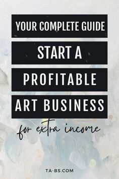 the words, your complete guide to start a profitable art business for extra insure