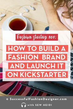 a woman typing on her laptop with the title how to build a fashion brand and launch on kickstarter