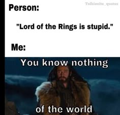 Or if someone said  the hobbit is stupid. Or I didnt like the movie because it wasnt exactly like the book. Get over yourself :P Concerning Hobbits, There And Back Again, Nerd Life