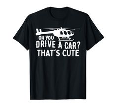 a black shirt that says oh you drive a car that's cute