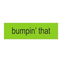 a green bumper sticker with the words bumpin'n'that on it