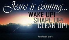 an image with the words jesus is coming wake up shape up clean up on it