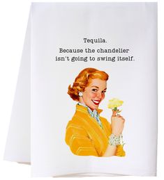 a white napkin with an image of a woman holding a flower and saying tequila because the chandelier isn't going to swing itself