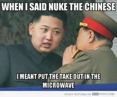 Kim Jong-un, "When I said nuke the Chinese..." / Na ; LOL