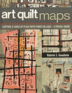 the cover of art quilt maps capture a sense of place with fiber collage