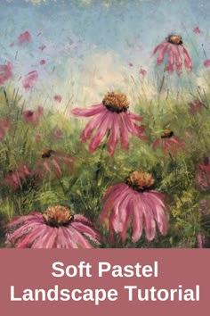 a painting of pink flowers with the words soft pastel landscape