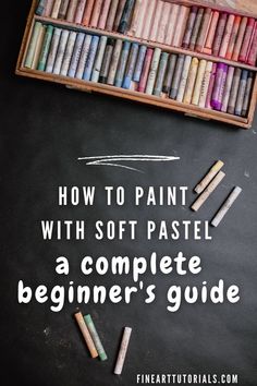 chalk and crayons on a blackboard with the title how to paint with soft pastel a complete beginner's guide