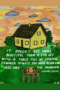 a drawing of a house with a poem written on it that says, it doesn't get more beautiful than a sun set with a table full of friends