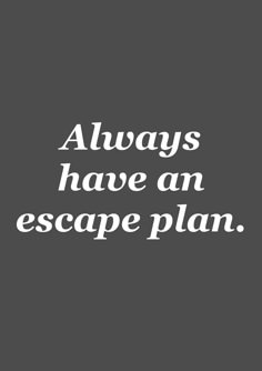 the words always have an escape plan written in white on a gray background with a black and