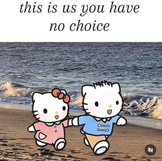 two hello kitty dolls walking on the beach with an ocean in the background that says, this is us you have no choice