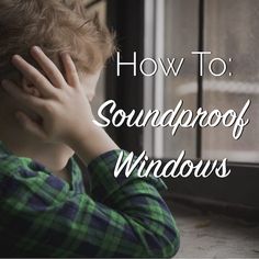 a young boy sitting in front of a window with the words how to soundproof windows