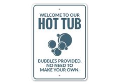 a sign that says, welcome to our hot tub bubbles provided no need to make your own