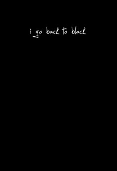 a black background with the words i go back to black