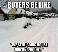 a snow covered street with houses in the background and text saying buyers be like we still going house hunting right?