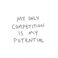 a handwritten message that says, my only competition is my potential