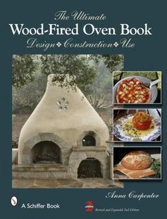 the ultimate wood - fired oven book design and construction plan by annna geffener