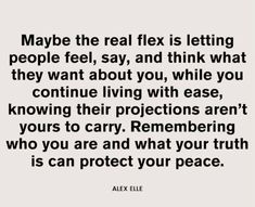 a quote that says maybe the real flex is letting people feel, and think what they want