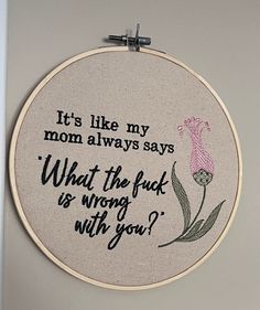 a cross stitch pattern with the words, it's like my mom always says what the luck is wrong with you?