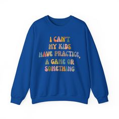 I Can't My Kids Have Practice A Game Or Something Sweatshirt, Funny Sports Mom Sweatshirt, Baseball Mom Sweatshirt, Soccer Mom Gift 💫Ideal for any situation, a unisex heavy blend crewneck sweatshirt is pure comfort. 💫 Made with a medium-heavy fabric blend of 50% cotton and 50% polyester, this sweatshirt feels cozy and is the perfect choice for those colder months. 💫 Made using 100% ethically grown US cotton. Gildan is also a proud member of the US Cotton Trust Protocol ensuring ethical and su Blue Sporty Sweats With Letter Print, Relaxed Fit Lettering Sweatshirt For Sports, Relaxed Fit Sweatshirt With Lettering For Sports Events, School Spirit Graphic Print Sweatshirt With Relaxed Fit, Winter School Sweatshirt With Graphic Print, Sporty Blue Sweater With Letter Print, Relaxed Fit Screen Print Sweatshirt For Sports Season, Relaxed Fit Sweatshirt With Screen Print For Sports Season, Relaxed Fit Sports Season Sweatshirt With Screen Print