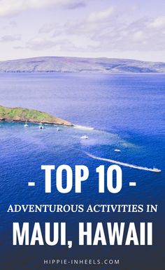 an island in the ocean with text overlay that reads top 10 - adventures activities in mau, hawaii