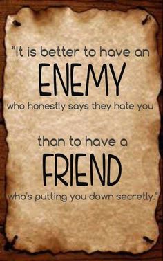 a piece of paper that says it is better to have an enemy than to have a friend