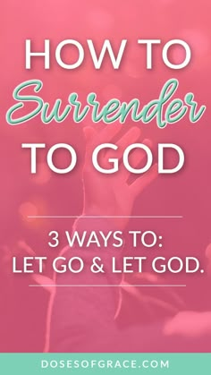 the words, how to surrender to god 3 ways to let go and get god