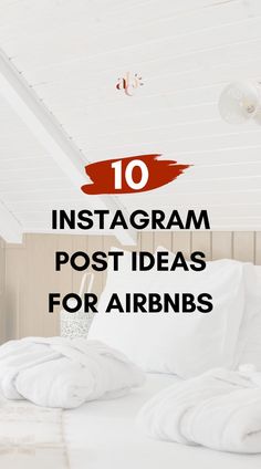 the top ten instagramm post ideas for airbnbs are in white sheets and pillows