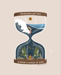 an hourglass with the words, doing what you love is never a waste of time