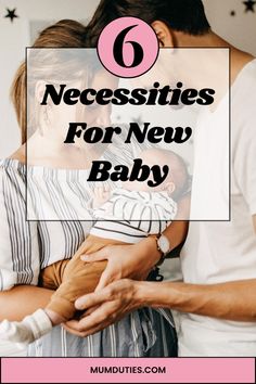 a man and woman holding a baby with the text 6 necessities for new baby