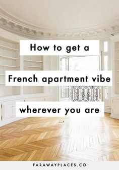 an empty room with the words how to get a french apartment vibe wherever you are