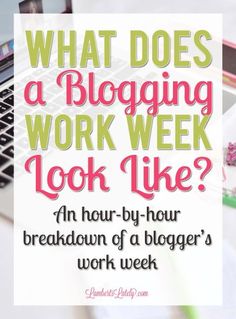 a laptop with the words what does a blogging work week look like? an hour - by - hour breakdown of a blogger's work week