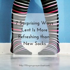 a person wearing striped socks with the words 7 surprising ways lent is more refreshing than new socks