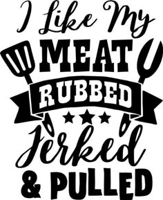 i like my meat rubbed fecked and pulled by hand lettering on white background